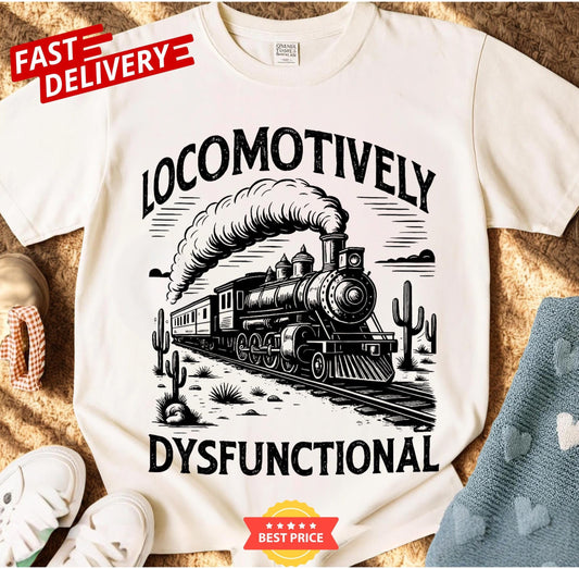 Funny dysfunctional train shirt, locomotively broken sarcastic tee, vintage humor quote shirt unisex oversized